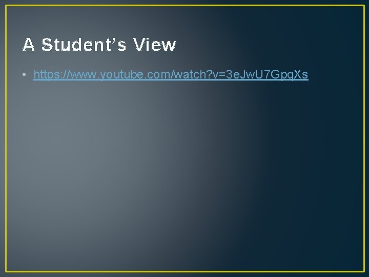 A Student’s View • https: //www. youtube. com/watch? v=3 e. Jw. U 7 Gpq.