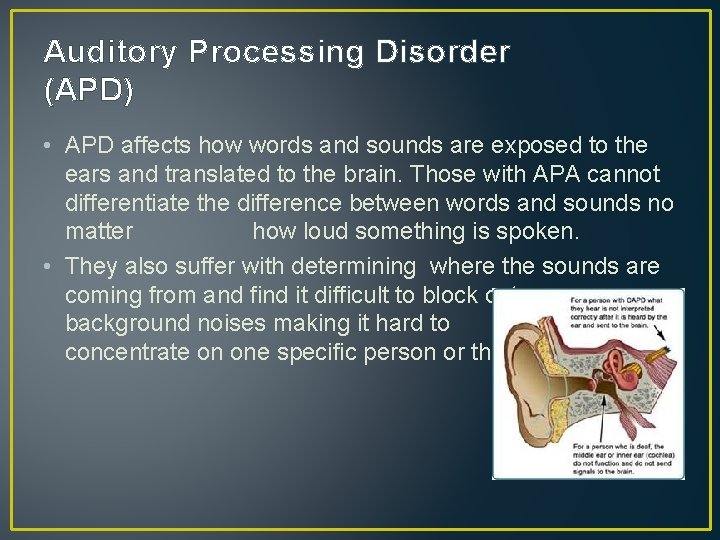 Auditory Processing Disorder (APD) • APD affects how words and sounds are exposed to