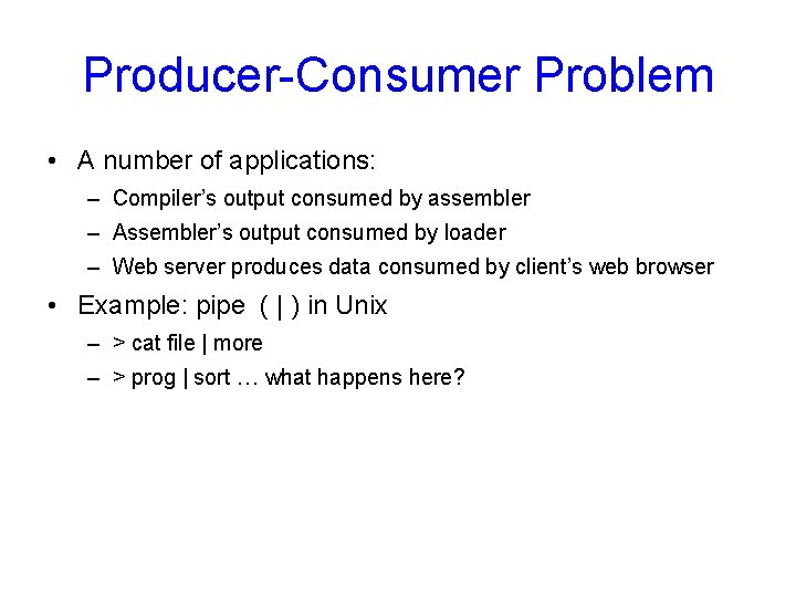Producer-Consumer Problem • A number of applications: – Compiler’s output consumed by assembler –