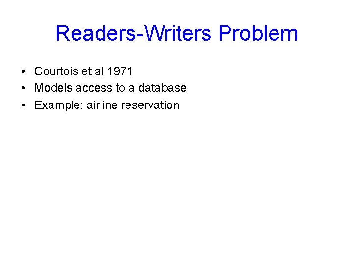 Readers-Writers Problem • Courtois et al 1971 • Models access to a database •