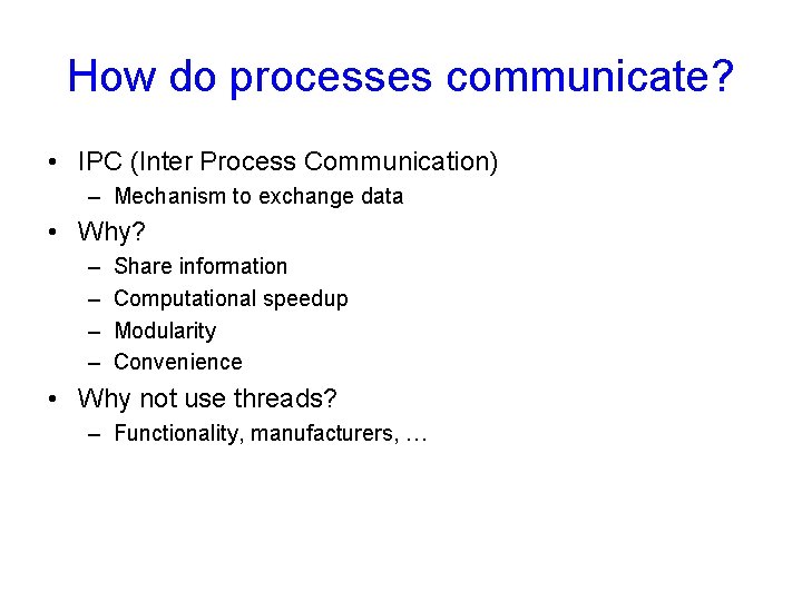 How do processes communicate? • IPC (Inter Process Communication) – Mechanism to exchange data