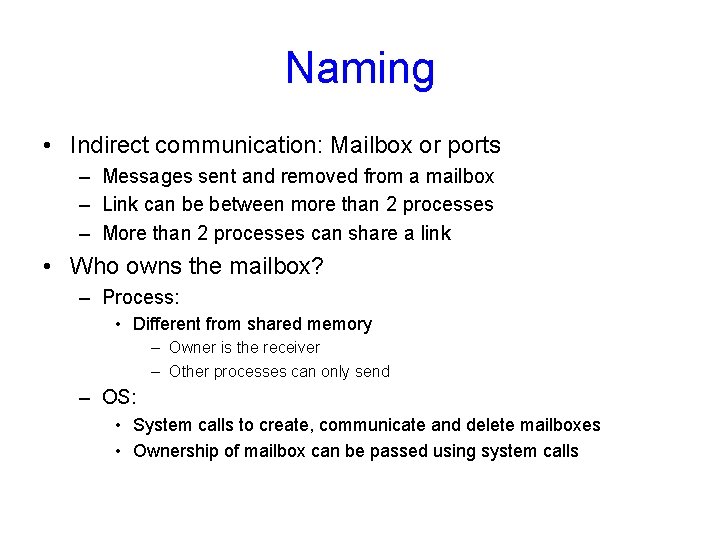 Naming • Indirect communication: Mailbox or ports – Messages sent and removed from a