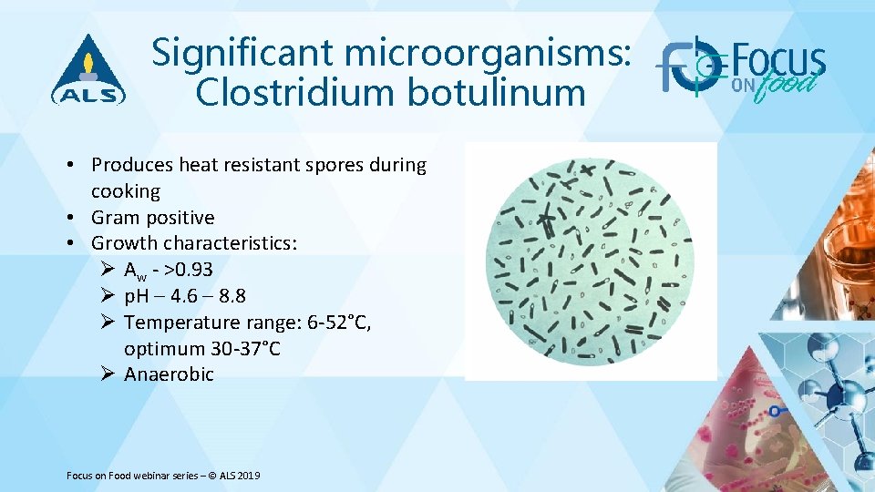 Significant microorganisms: Clostridium botulinum • Produces heat resistant spores during cooking • Gram positive