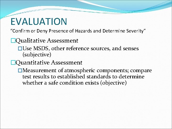 EVALUATION “Confirm or Deny Presence of Hazards and Determine Severity” �Qualitative Assessment �Use MSDS,