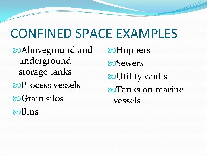 CONFINED SPACE EXAMPLES Aboveground and underground storage tanks Process vessels Grain silos Bins Hoppers