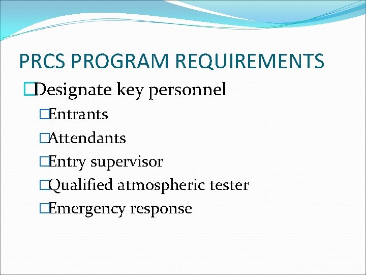 PRCS PROGRAM REQUIREMENTS �Designate key personnel �Entrants �Attendants �Entry supervisor �Qualified atmospheric tester �Emergency