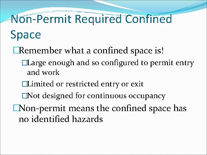 Non-Permit Required Confined Space �Remember what a confined space is! �Large enough and so