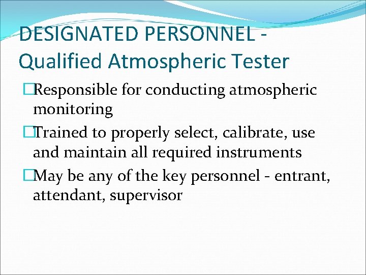 DESIGNATED PERSONNEL Qualified Atmospheric Tester �Responsible for conducting atmospheric monitoring �Trained to properly select,