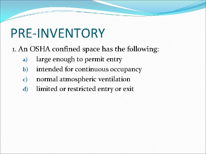 PRE-INVENTORY 1. An OSHA confined space has the following: a) b) c) d) large