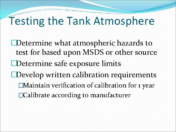 Testing the Tank Atmosphere �Determine what atmospheric hazards to test for based upon MSDS