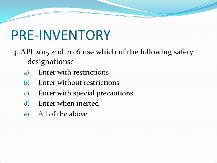 PRE-INVENTORY 3. API 2015 and 2016 use which of the following safety designations? a)