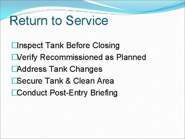 Return to Service �Inspect Tank Before Closing �Verify Recommissioned as Planned �Address Tank Changes