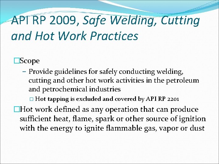 API RP 2009, Safe Welding, Cutting and Hot Work Practices �Scope – Provide guidelines