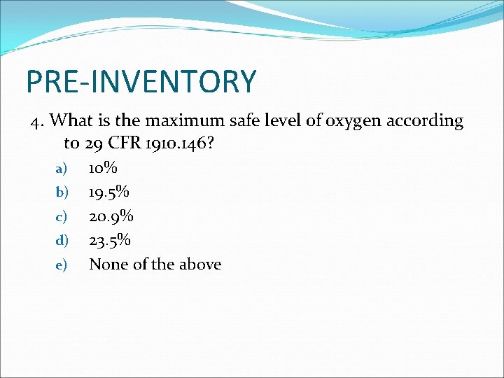 PRE-INVENTORY 4. What is the maximum safe level of oxygen according to 29 CFR