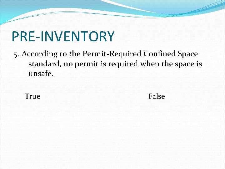 PRE-INVENTORY 5. According to the Permit-Required Confined Space standard, no permit is required when