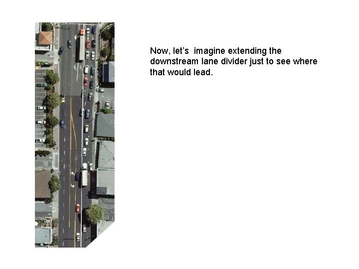 Now, let’s imagine extending the downstream lane divider just to see where that would