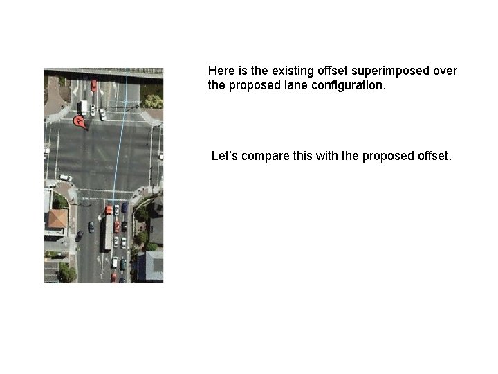 Here is the existing offset superimposed over the proposed lane configuration. Let’s compare this