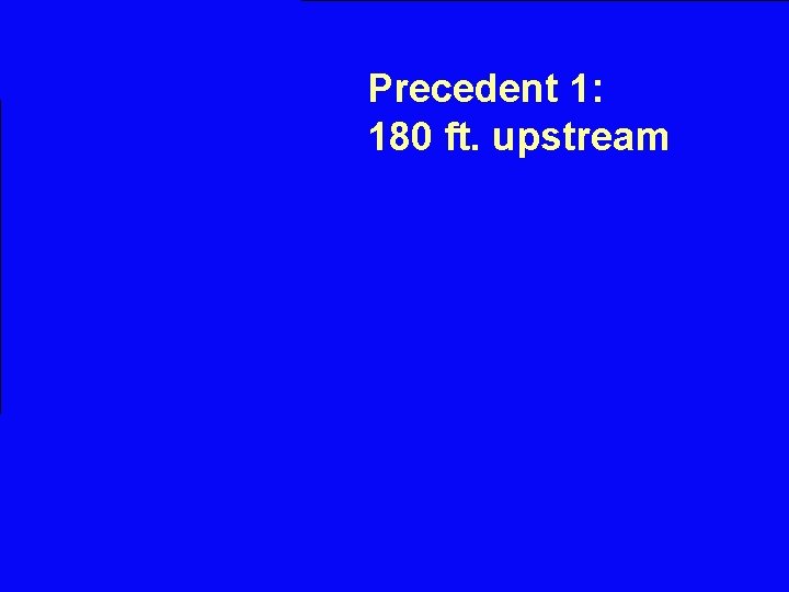 Precedent 1: 180 ft. upstream 