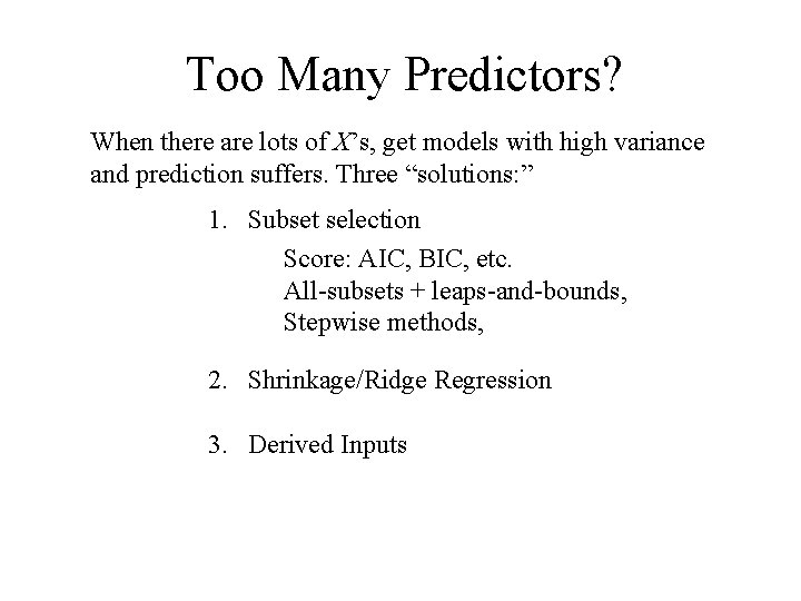 Too Many Predictors? When there are lots of X’s, get models with high variance Too Many Predictors? When there are lots of X’s, get models with high variance