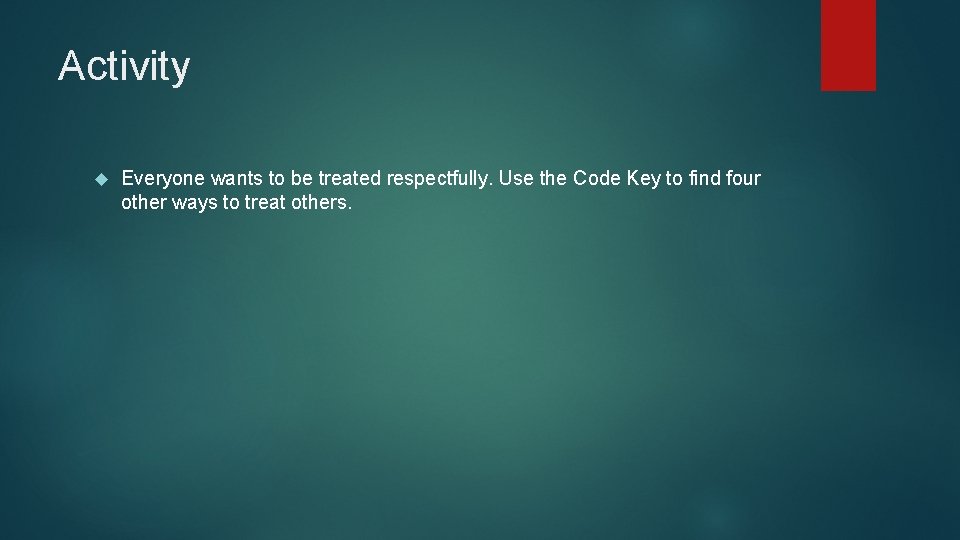Activity Everyone wants to be treated respectfully. Use the Code Key to find four