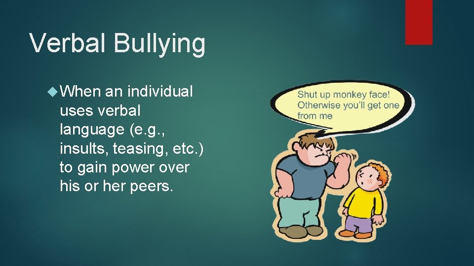 Verbal Bullying When an individual uses verbal language (e. g. , insults, teasing, etc.