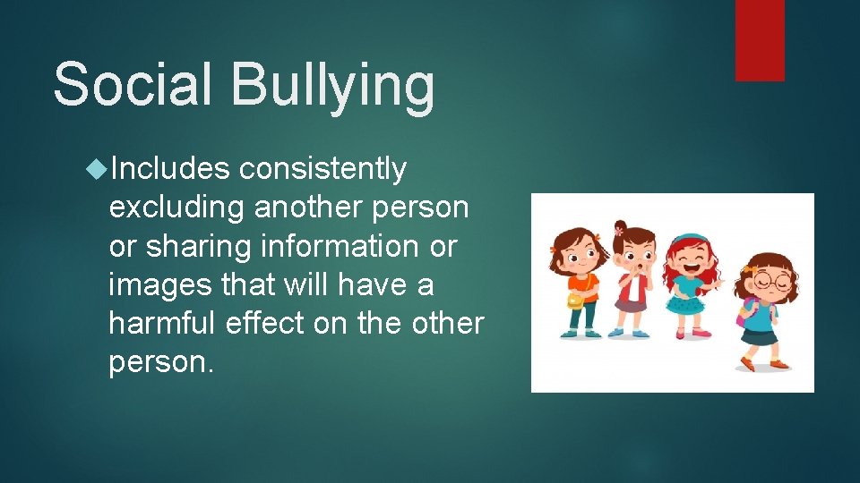 Social Bullying Includes consistently excluding another person or sharing information or images that will