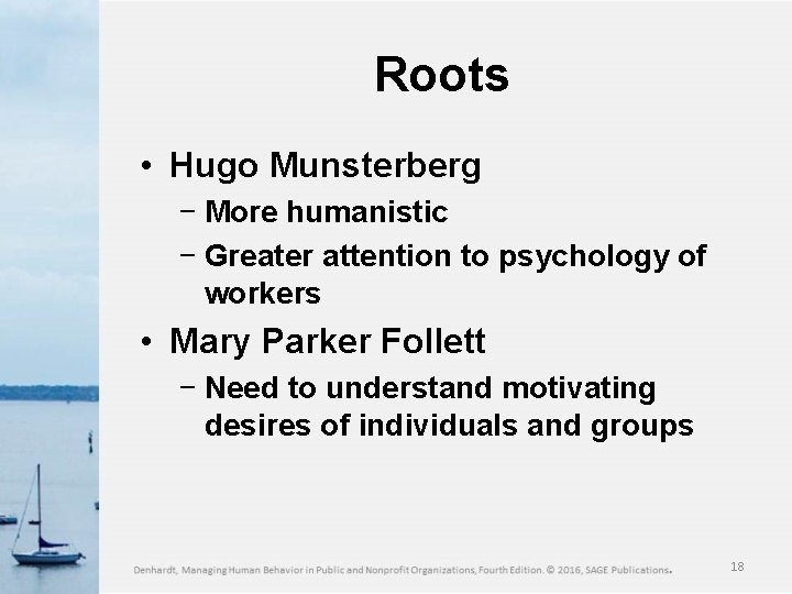 Roots • Hugo Munsterberg − More humanistic − Greater attention to psychology of workers