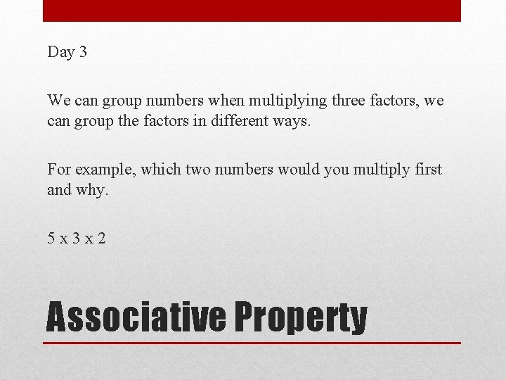 Day 3 We can group numbers when multiplying three factors, we can group the