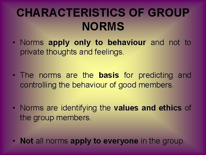 CHARACTERISTICS OF GROUP NORMS • Norms apply only to behaviour and not to private