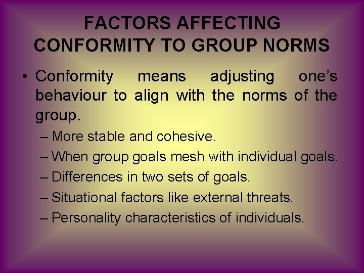 FACTORS AFFECTING CONFORMITY TO GROUP NORMS • Conformity means adjusting one’s behaviour to align