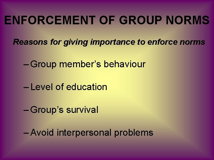 ENFORCEMENT OF GROUP NORMS Reasons for giving importance to enforce norms – Group member’s