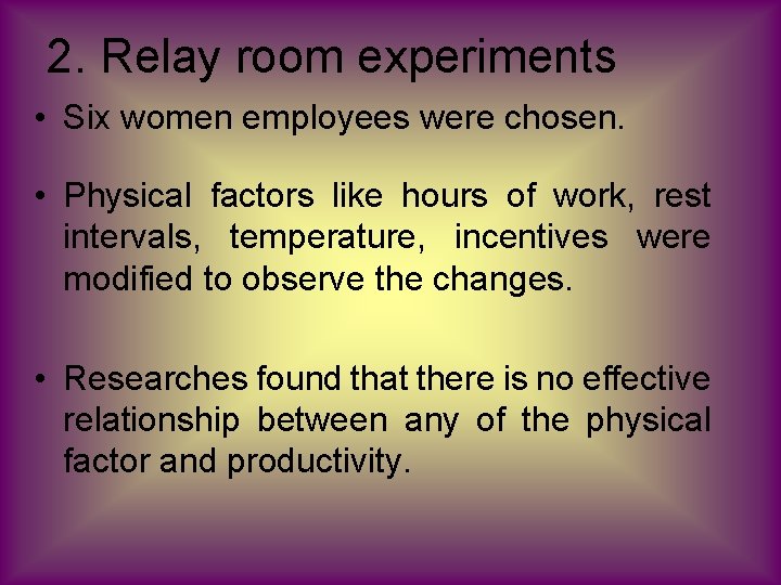 2. Relay room experiments • Six women employees were chosen. • Physical factors like