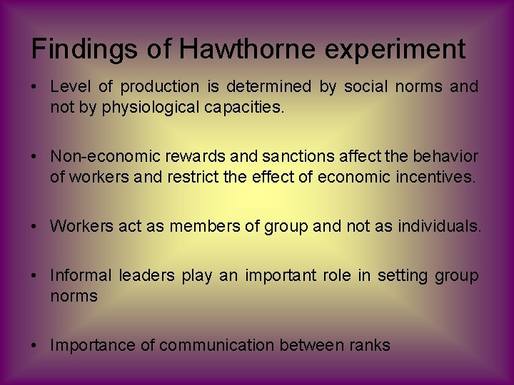 Findings of Hawthorne experiment • Level of production is determined by social norms and