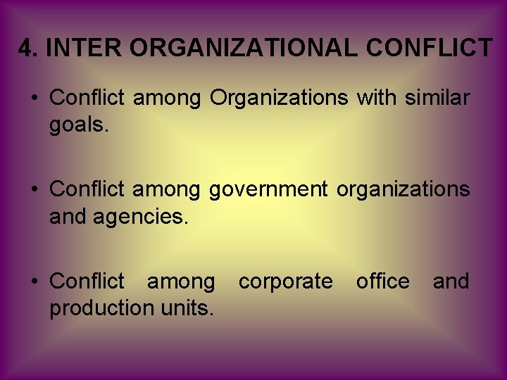 4. INTER ORGANIZATIONAL CONFLICT • Conflict among Organizations with similar goals. • Conflict among