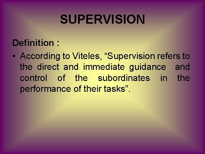 SUPERVISION Definition : • According to Viteles, “Supervision refers to the direct and immediate