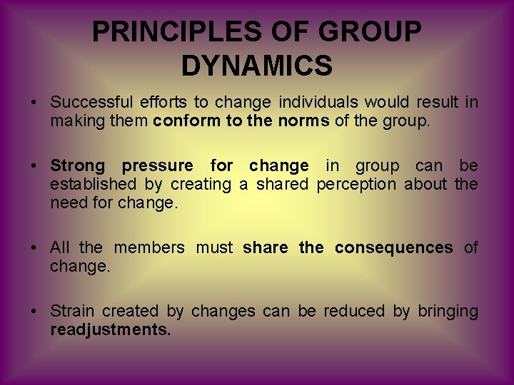 PRINCIPLES OF GROUP DYNAMICS • Successful efforts to change individuals would result in making