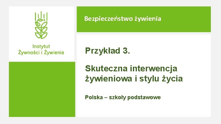 Bezpieczeństwo żywienia Przykład 3. Skuteczna interwencja żywieniowa i stylu życia Polska – szkoły podstawowe