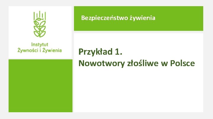 Bezpieczeństwo żywienia Przykład 1. Nowotwory złośliwe w Polsce 
