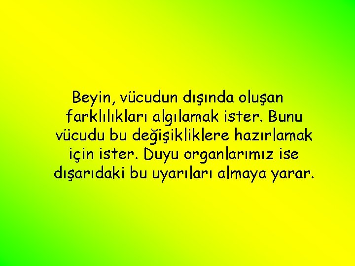 Beyin, vücudun dışında oluşan farklılıkları algılamak ister. Bunu vücudu bu değişikliklere hazırlamak için ister.