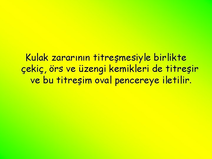 Kulak zararının titreşmesiyle birlikte çekiç, örs ve üzengi kemikleri de titreşir ve bu titreşim