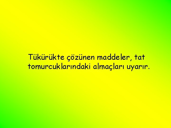 Tükürükte çözünen maddeler, tat tomurcuklarındaki almaçları uyarır. 