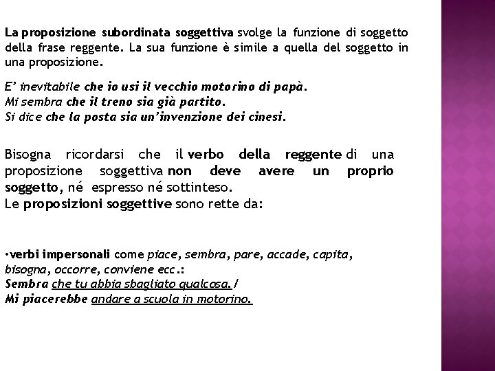 La proposizione subordinata soggettiva svolge la funzione di soggetto della frase reggente. La sua