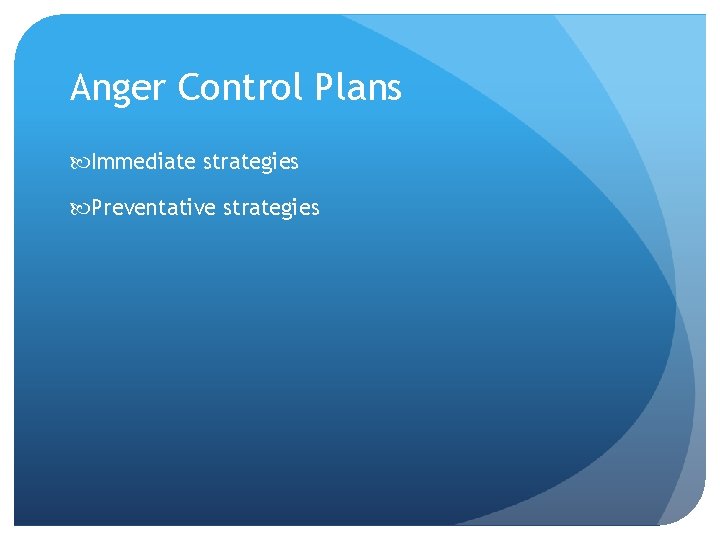 Anger Control Plans Immediate strategies Preventative strategies 