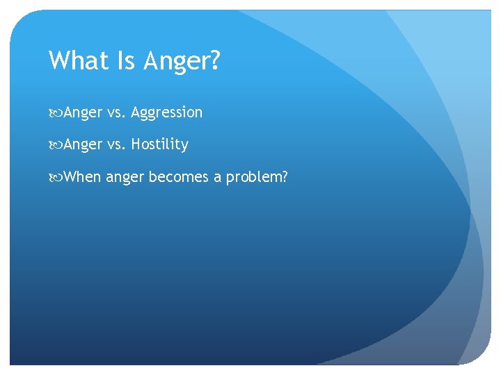 What Is Anger? Anger vs. Aggression Anger vs. Hostility When anger becomes a problem?
