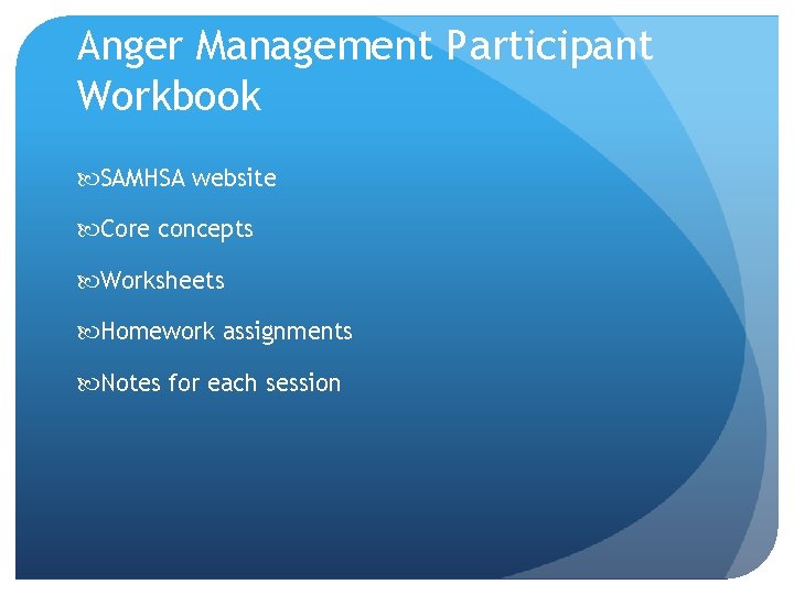 Anger Management Participant Workbook SAMHSA website Core concepts Worksheets Homework assignments Notes for each