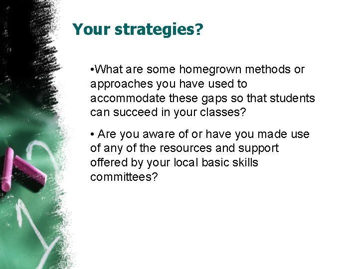 Your strategies? • What are some homegrown methods or approaches you have used to
