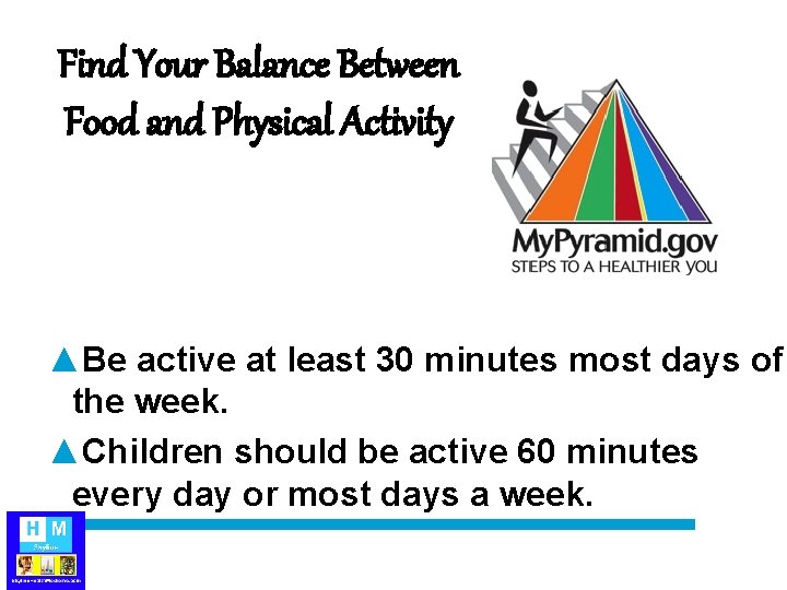 Find Your Balance Between Food and Physical Activity ▲Be active at least 30 minutes