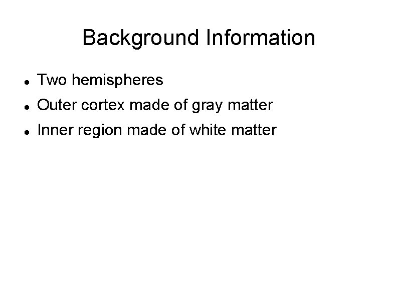 Background Information Two hemispheres Outer cortex made of gray matter Inner region made of