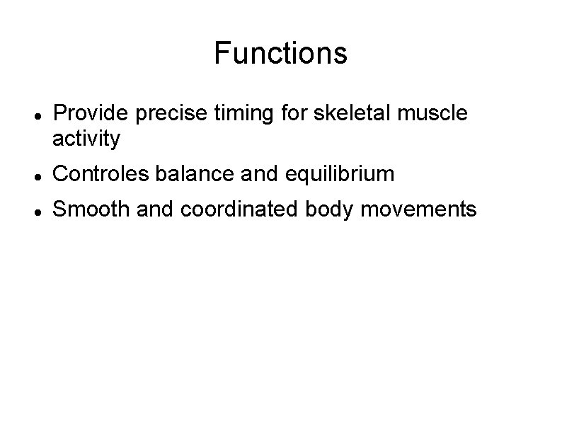 Functions Provide precise timing for skeletal muscle activity Controles balance and equilibrium Smooth and