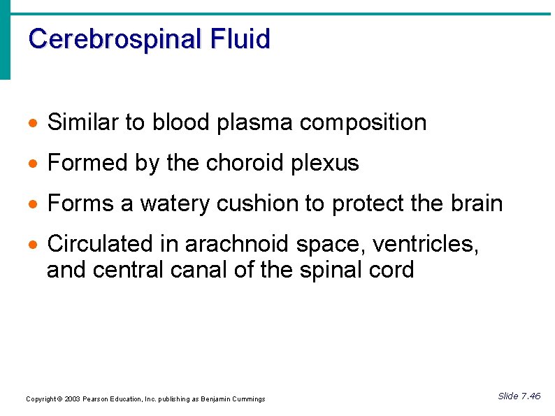 Cerebrospinal Fluid Similar to blood plasma composition Formed by the choroid plexus Forms a